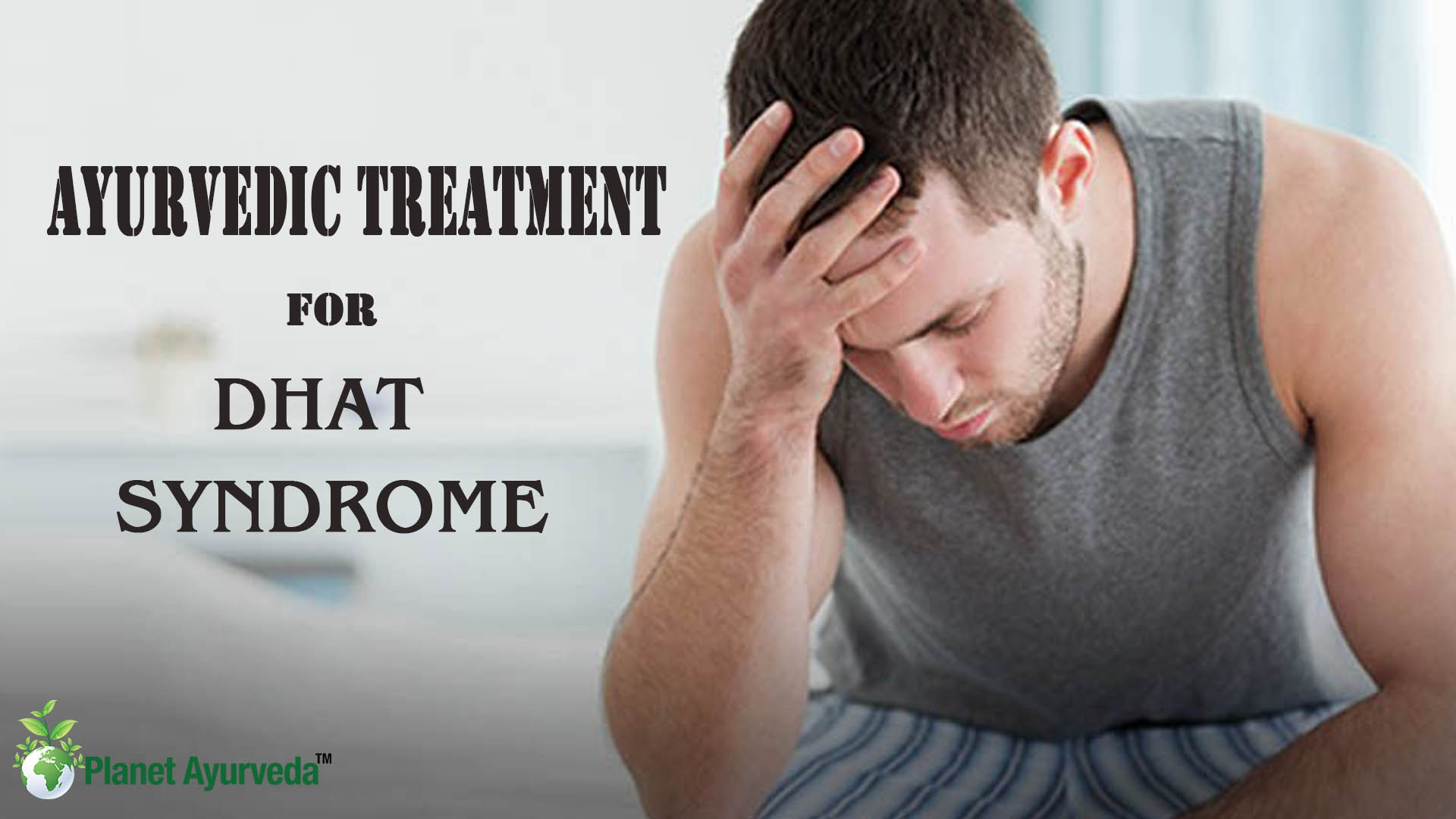 Herbal Remedies for Dhat Syndrome - Symptoms & Ayurvedic Treatment